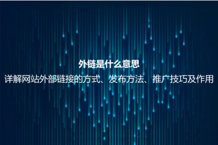 外鏈是什么意思?詳解網站外部鏈接的方式、發布方法、推廣技巧及作用 外鏈是什么意思?詳解網站外部鏈接的方式、發布方法、推廣技巧及作用