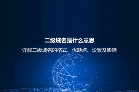 二級域名是什么意思?詳解二級域名的格式、優缺點、設置及影響 二級域名是什么意思?詳解二級域名的格式、優缺點、設置及影響