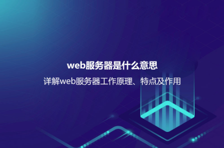 web服務器是什么意思?詳解web服務器工作原理、特點及作用 web服務器是什么意思?詳解web服務器工作原理、特點及作用