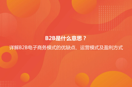 B2B是什么意思?詳解B2B電子商務(wù)模式的優(yōu)缺點(diǎn)及B2B與B2C的區(qū)別 B2B是什么意思?詳解B2B電子商務(wù)模式的優(yōu)缺點(diǎn)及B2B與B2C的區(qū)別