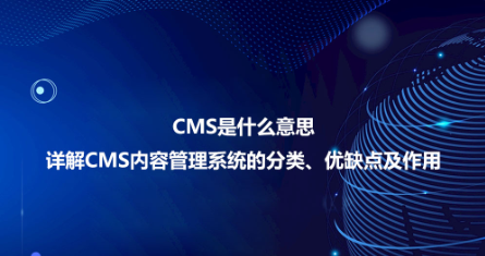 CMS是什么意思?詳解CMS內(nèi)容管理系統(tǒng)的分類、優(yōu)缺點及作用 CMS是什么意思?詳解CMS內(nèi)容管理系統(tǒng)的分類、優(yōu)缺點及作用