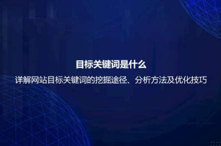 目標關鍵詞是什么？詳解網站目標關鍵詞的挖掘途徑、分析方法及優化技巧