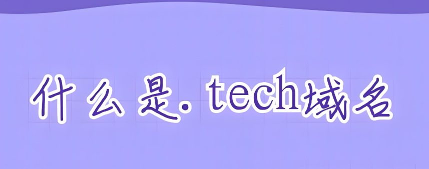 什么是tech域名,詳解tech域名是什么國(guó)家的是否值得投資? 什么是tech域名,詳解tech域名是什么國(guó)家的是否值得投資?
